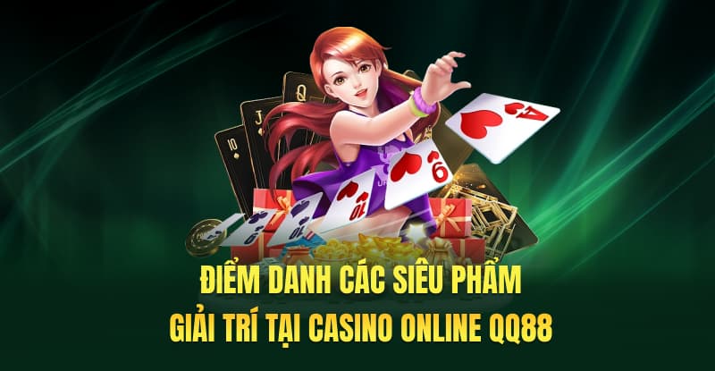 Điểm danh các siêu phẩm giải trí tại Casino Online QQ88