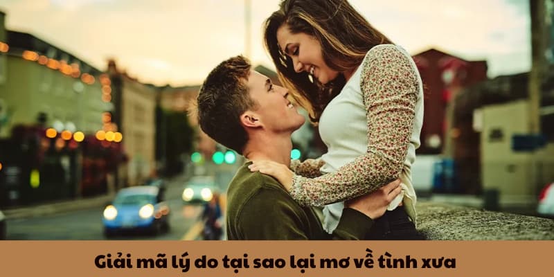 Giải mã lý do tại sao lại mơ thấy người yêu cũ