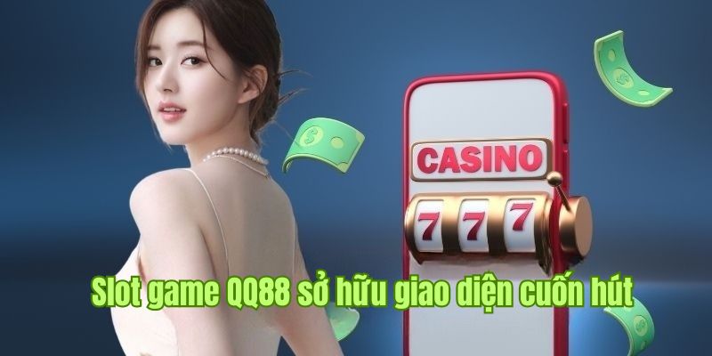 Ưu điểm giao diện slot game được thiết kế độc đáo, thu hút