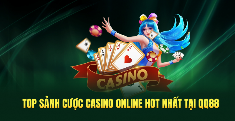 Top sảnh cược Casino Online hot nhất tại QQ88